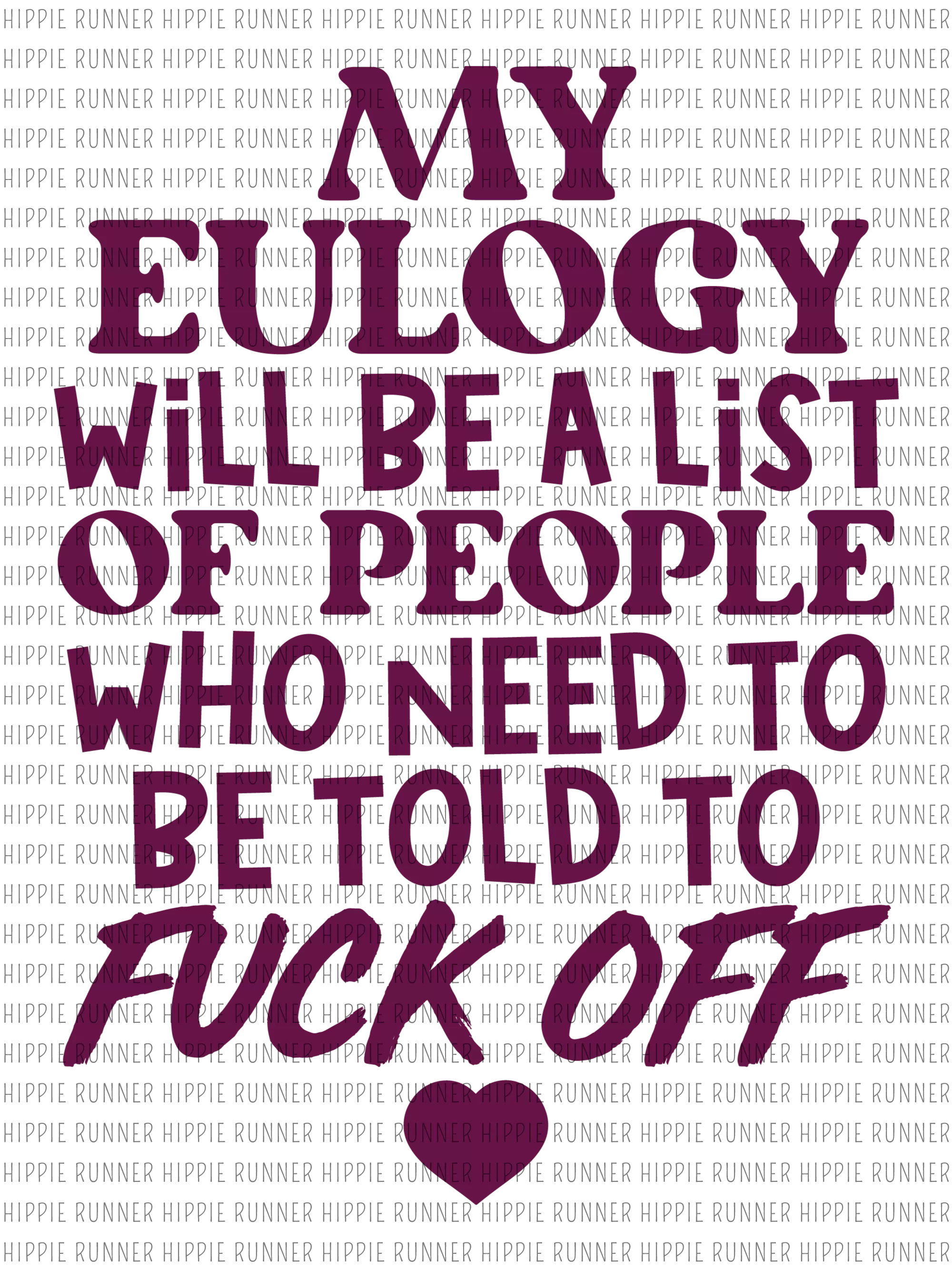 My Eulogy Will Be A List Of People Who Need To Be Told To F--k Off - PNG Digital Download